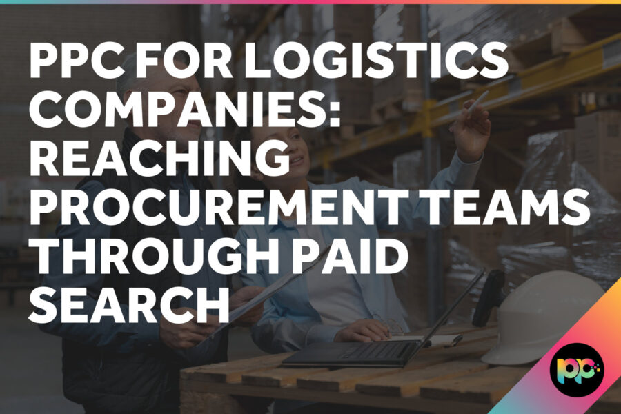 PPC for Logistics Companies: Reaching Procurement Teams Through Paid Search