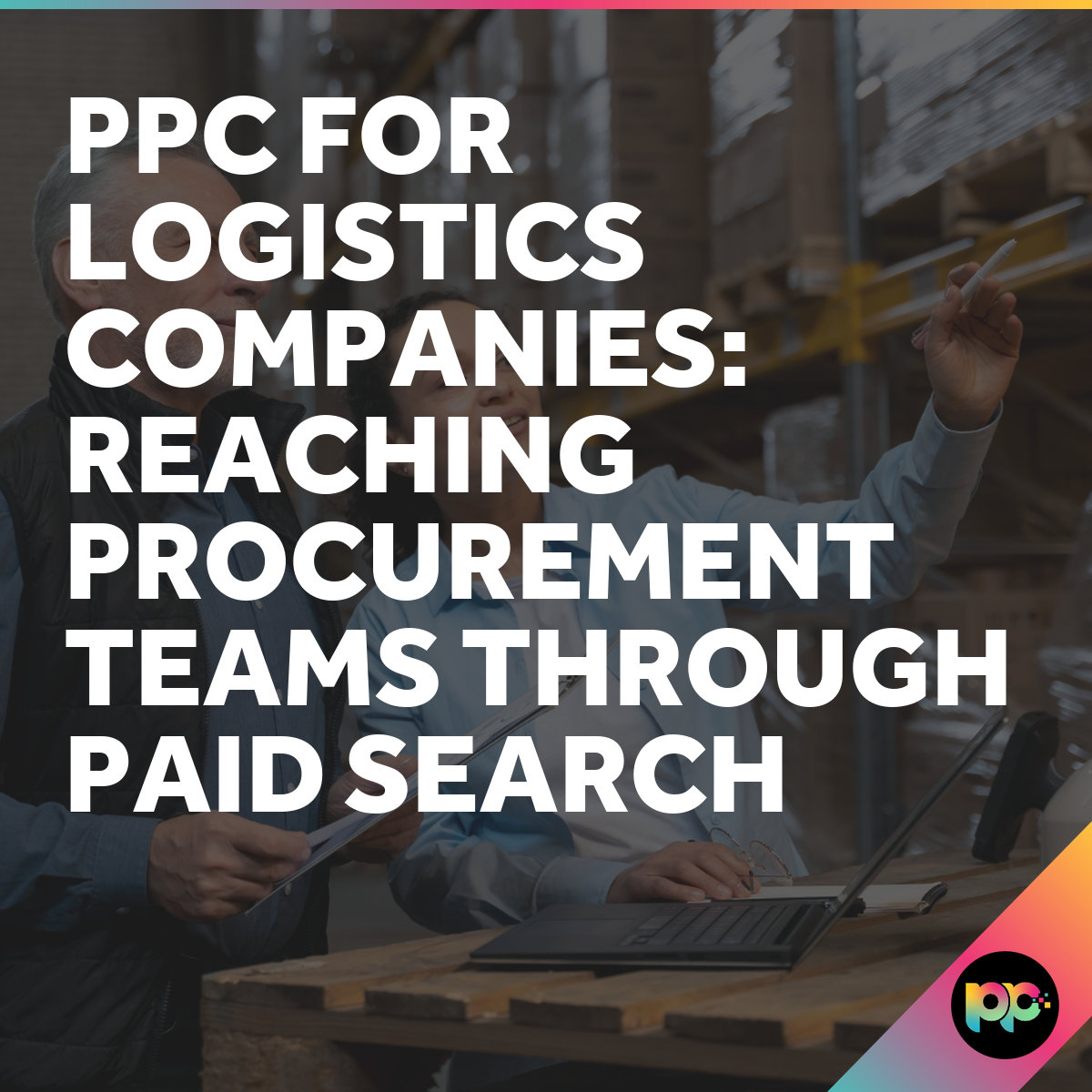 PPC for Logistics Companies: Reaching Procurement Teams