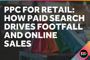 PPC for Retail: How Paid Search Drives Footfall and Online Sales