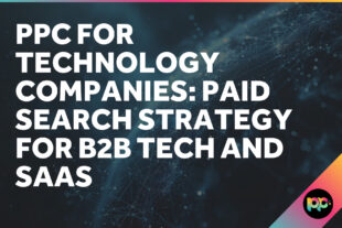 PPC for Technology Companies: Paid Search Strategy for B2B Tech and SaaS