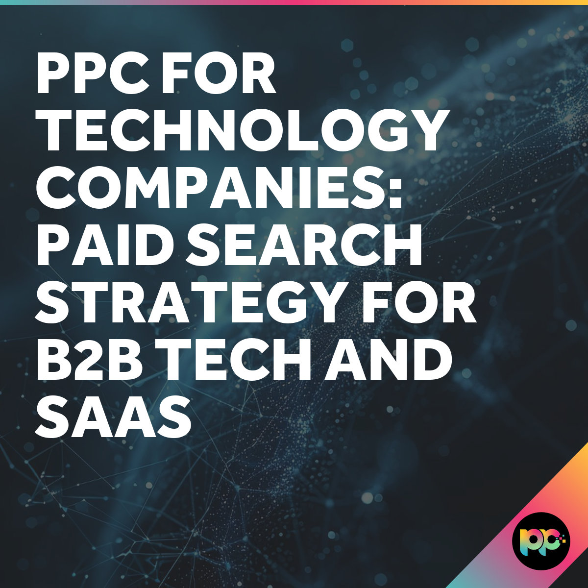 PPC for Technology Companies: B2B Paid Search Strategy