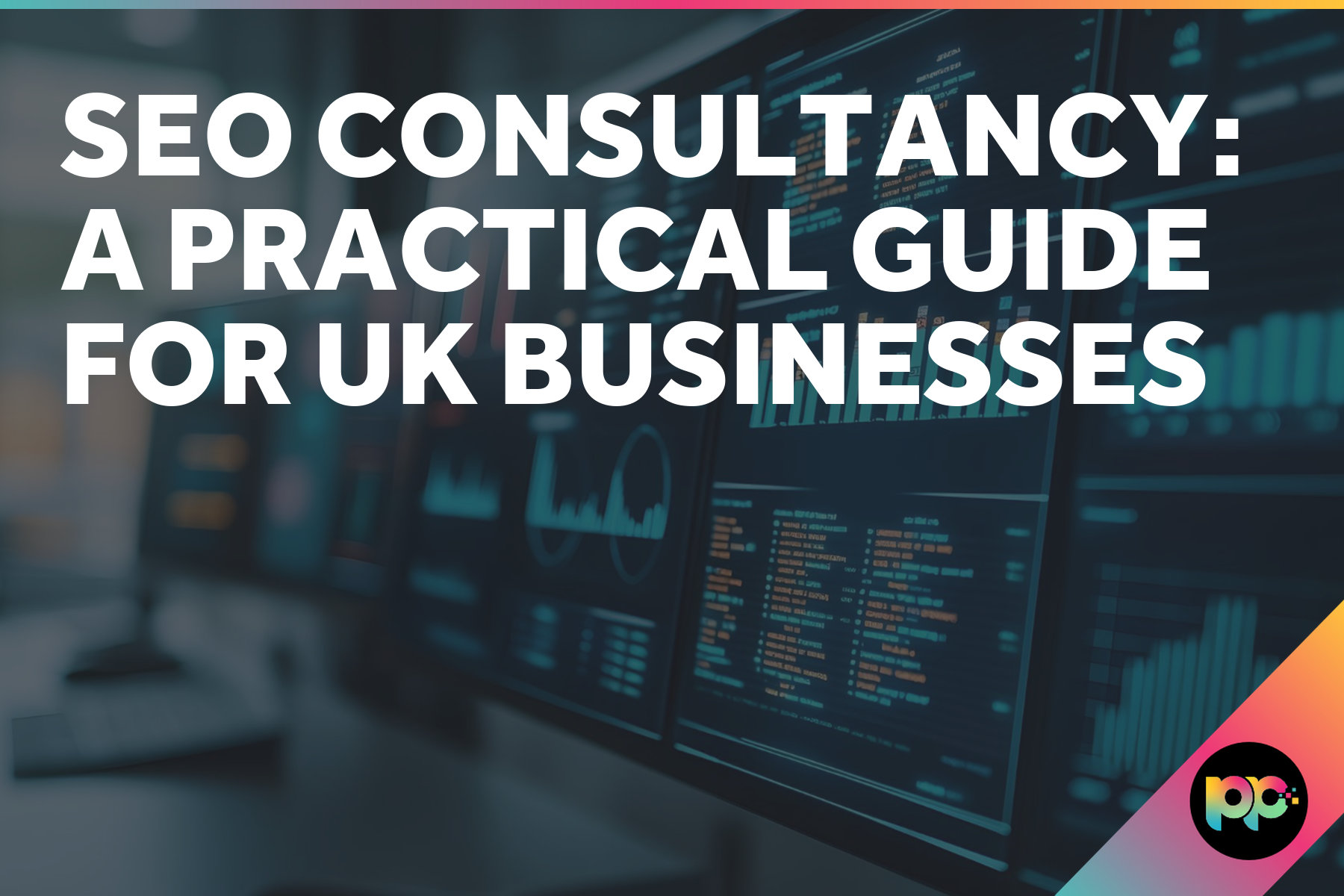 SEO Consultancy: A Practical Guide for UK Businesses