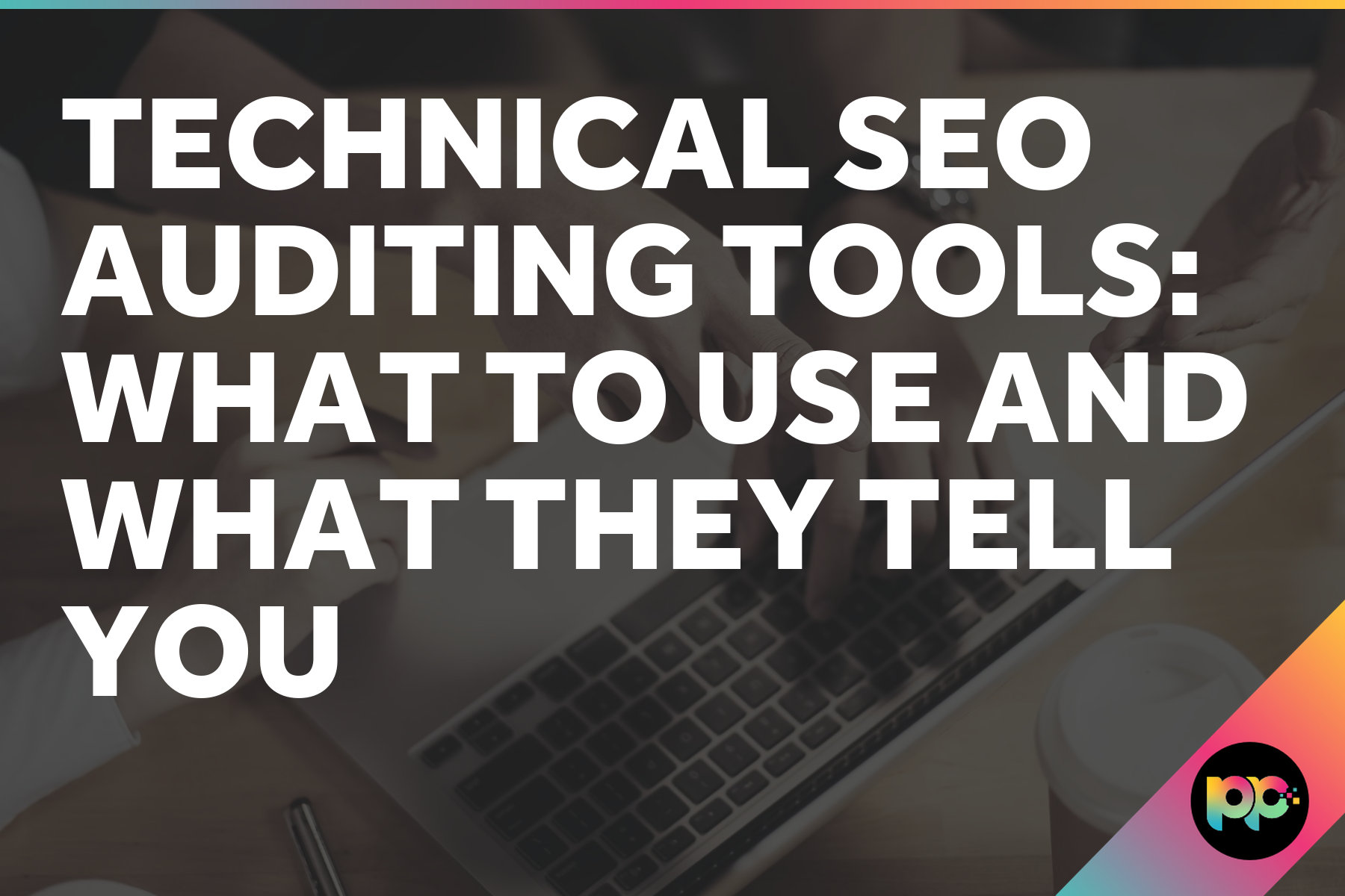 Technical SEO Auditing Tools: What to Use and What They Tell You