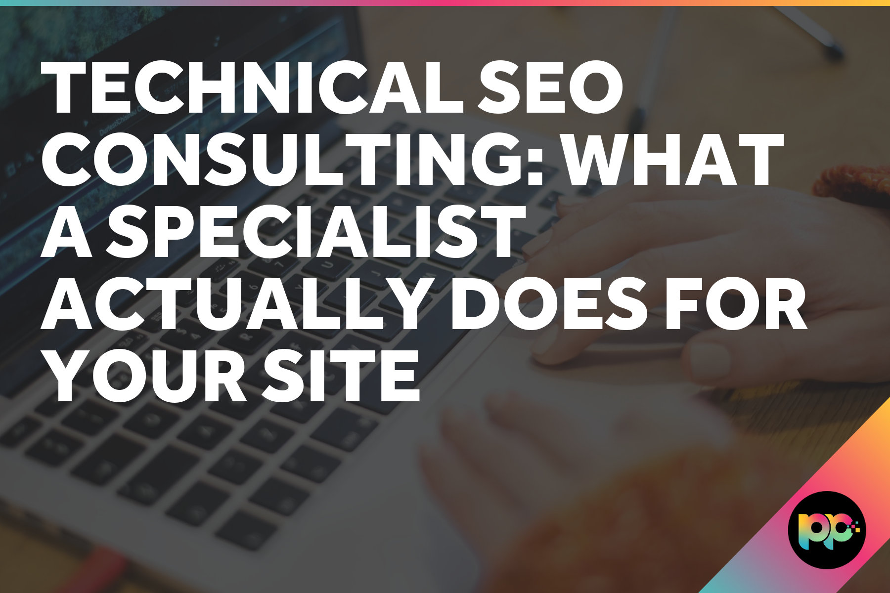 Technical SEO Consulting: What a Specialist Actually Does for Your Site