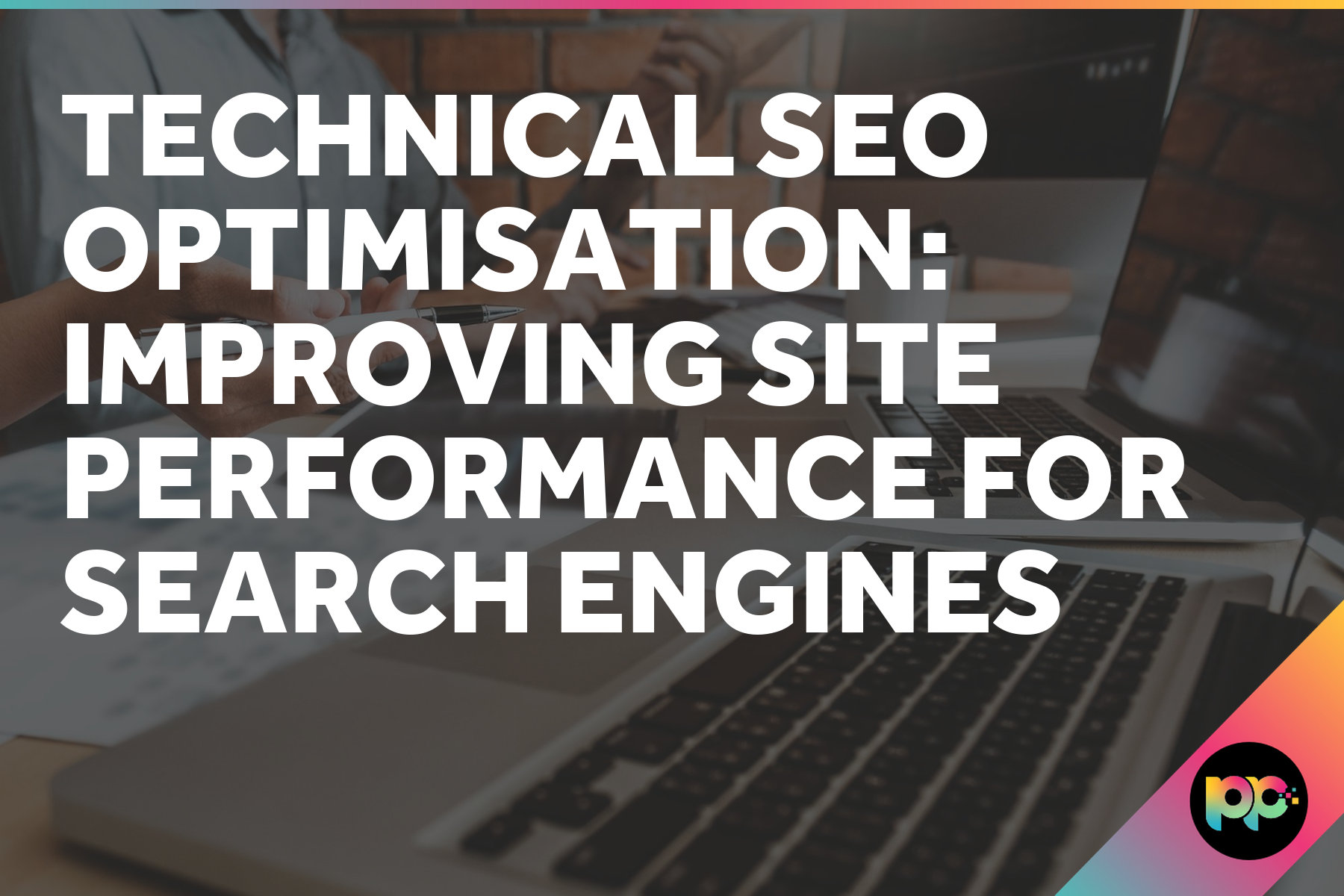 Technical SEO Optimisation: Improving Site Performance for Search Engines