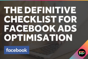 The Definitive Checklist for Facebook Ads Optimisation