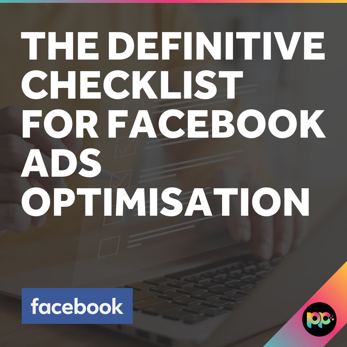 How to Optimise Facebook Ads: The Complete Checklist