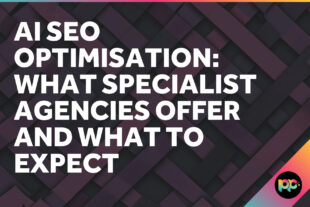 AI SEO Optimisation: What Specialist Agencies Offer and What to Expect