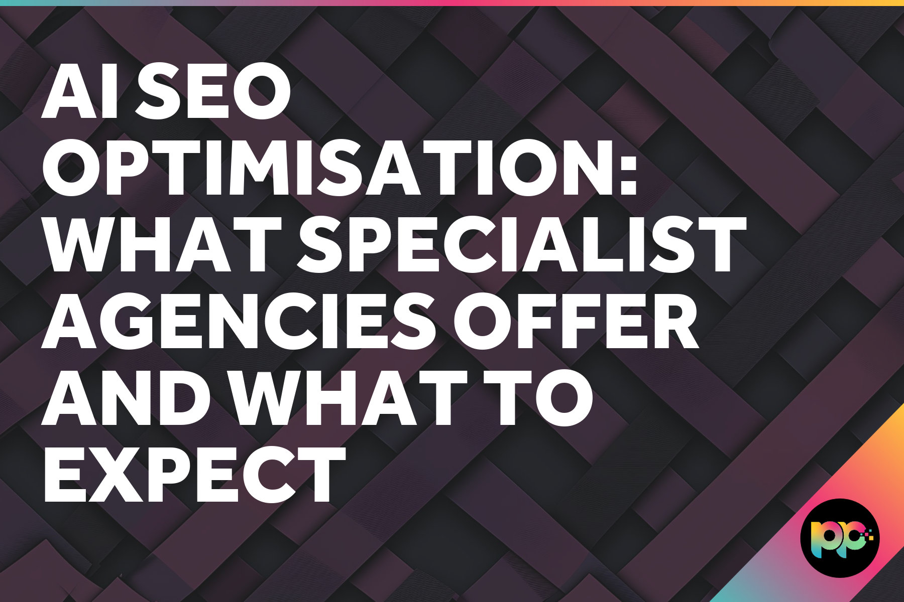 AI SEO Optimisation: What Specialist Agencies Offer and What to Expect