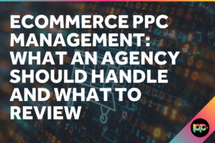 Ecommerce PPC Management: What an Agency Should Handle and What to Review