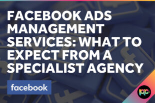 Facebook Ads Management Services: What to Expect from a Specialist Agency