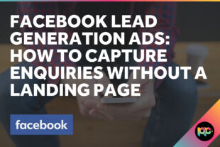 Facebook Lead Generation Ads: How to Capture Enquiries Without a Landing Page