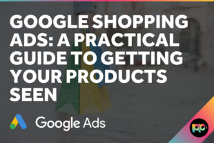 Google Shopping Ads: A Practical Guide to Getting Your Products Seen