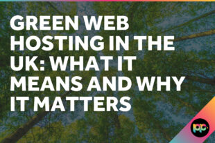 Green Web Hosting in the UK: What It Means and Why It Matters