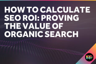 How to Calculate SEO ROI: Proving the Value of Organic Search