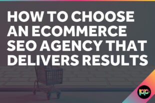 How to Choose an Ecommerce SEO Agency That Delivers Results