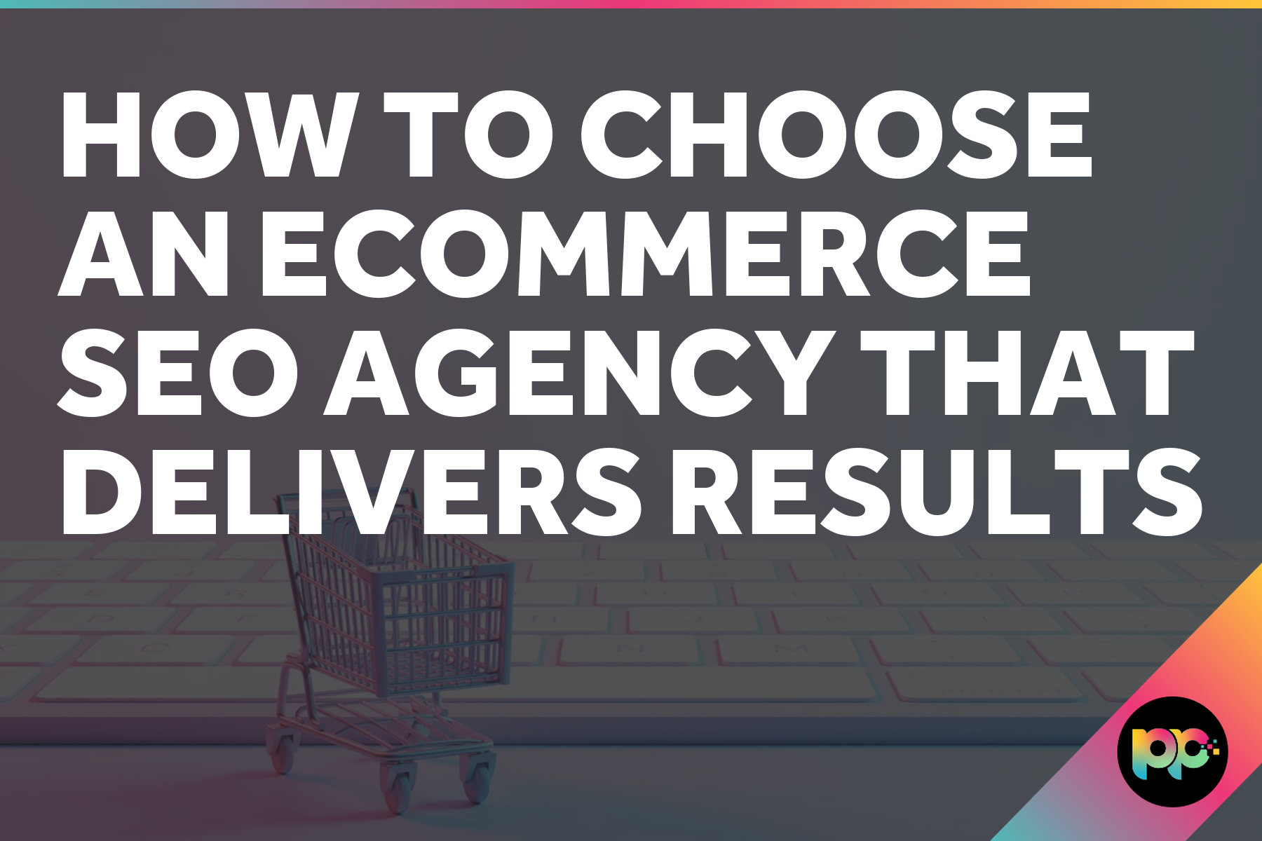 How to Choose an Ecommerce SEO Agency That Delivers Results