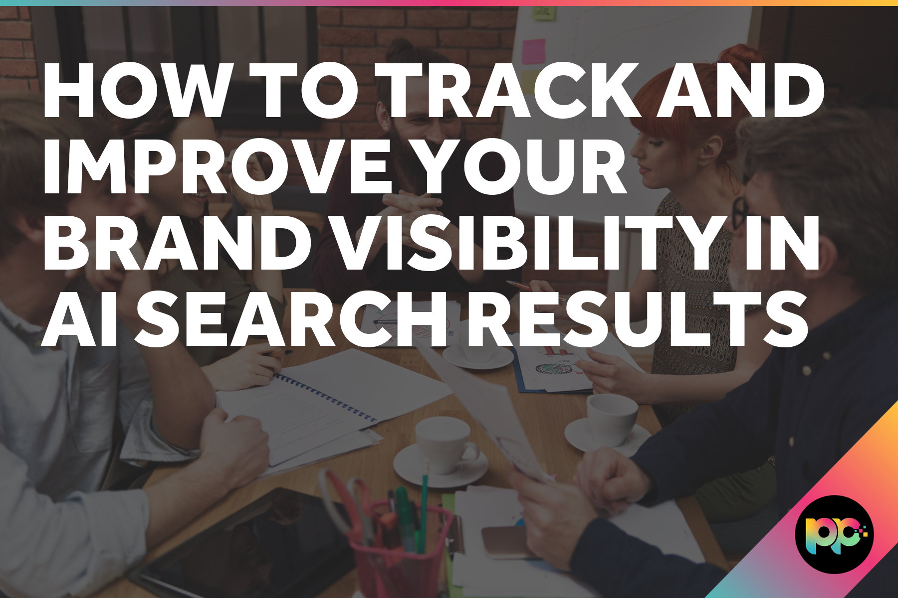 How to Track and Improve Your Brand Visibility in AI Search Results