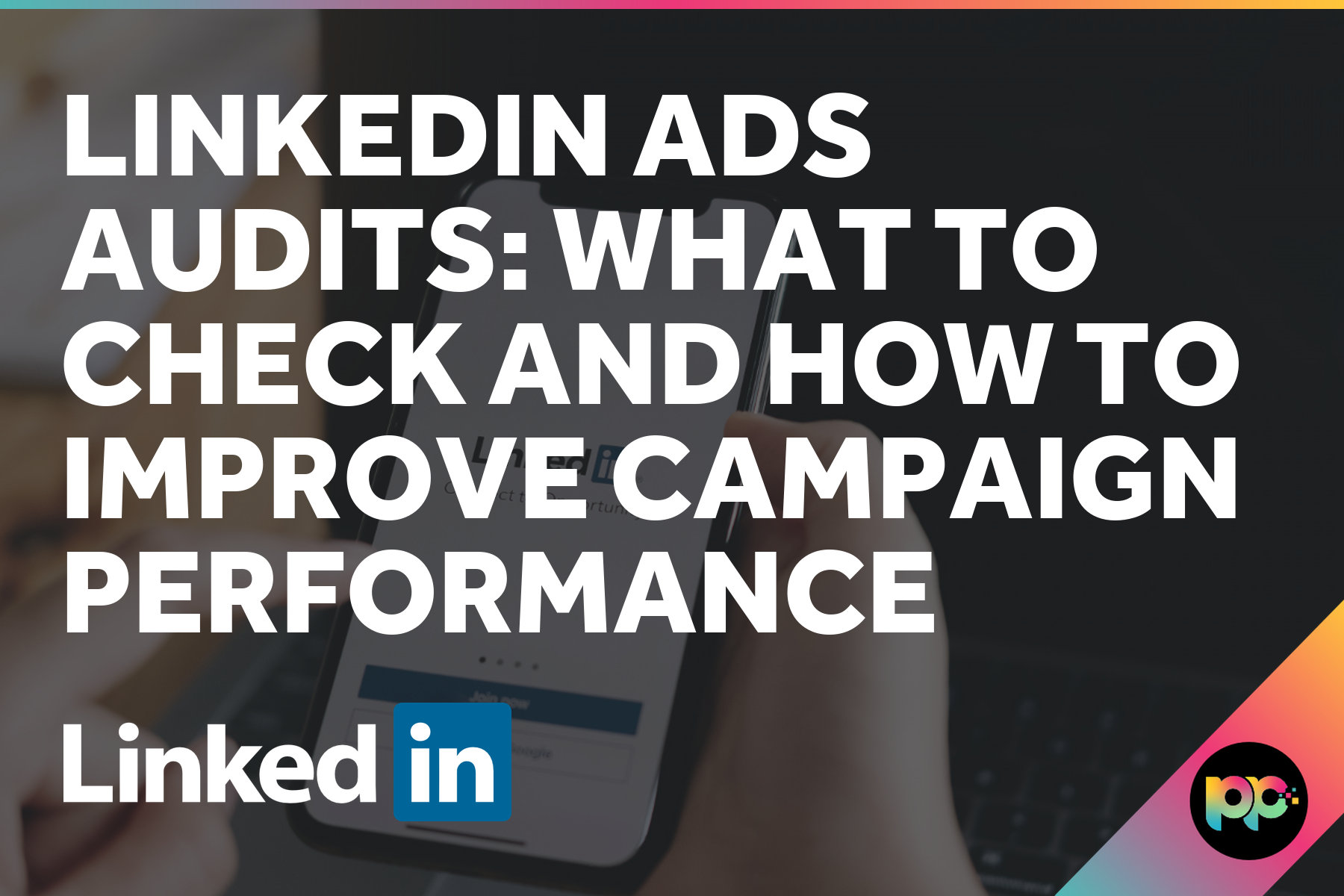 LinkedIn Ads Audits: What to Check and How to Improve Campaign Performance