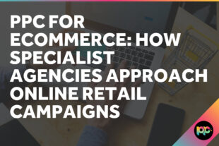 PPC for Ecommerce: How Specialist Agencies Approach Online Retail Campaigns