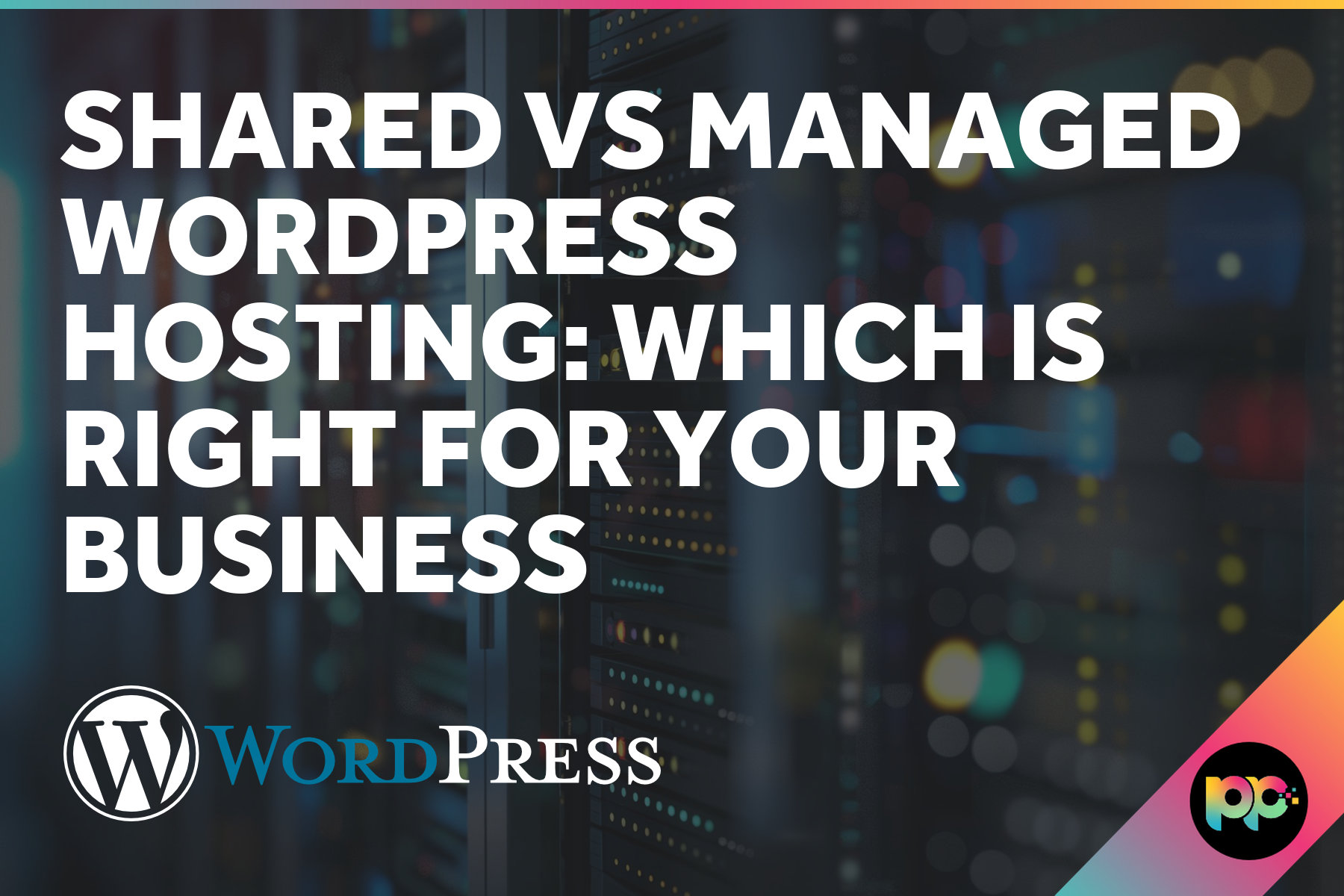 Shared vs Managed WordPress Hosting: Which Is Right for Your Business
