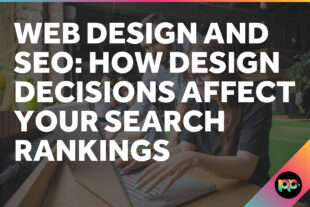 Web Design and SEO: How Design Decisions Affect Your Search Rankings