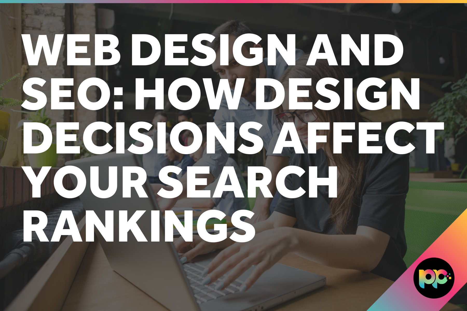 Web Design and SEO: How Design Decisions Affect Your Search Rankings