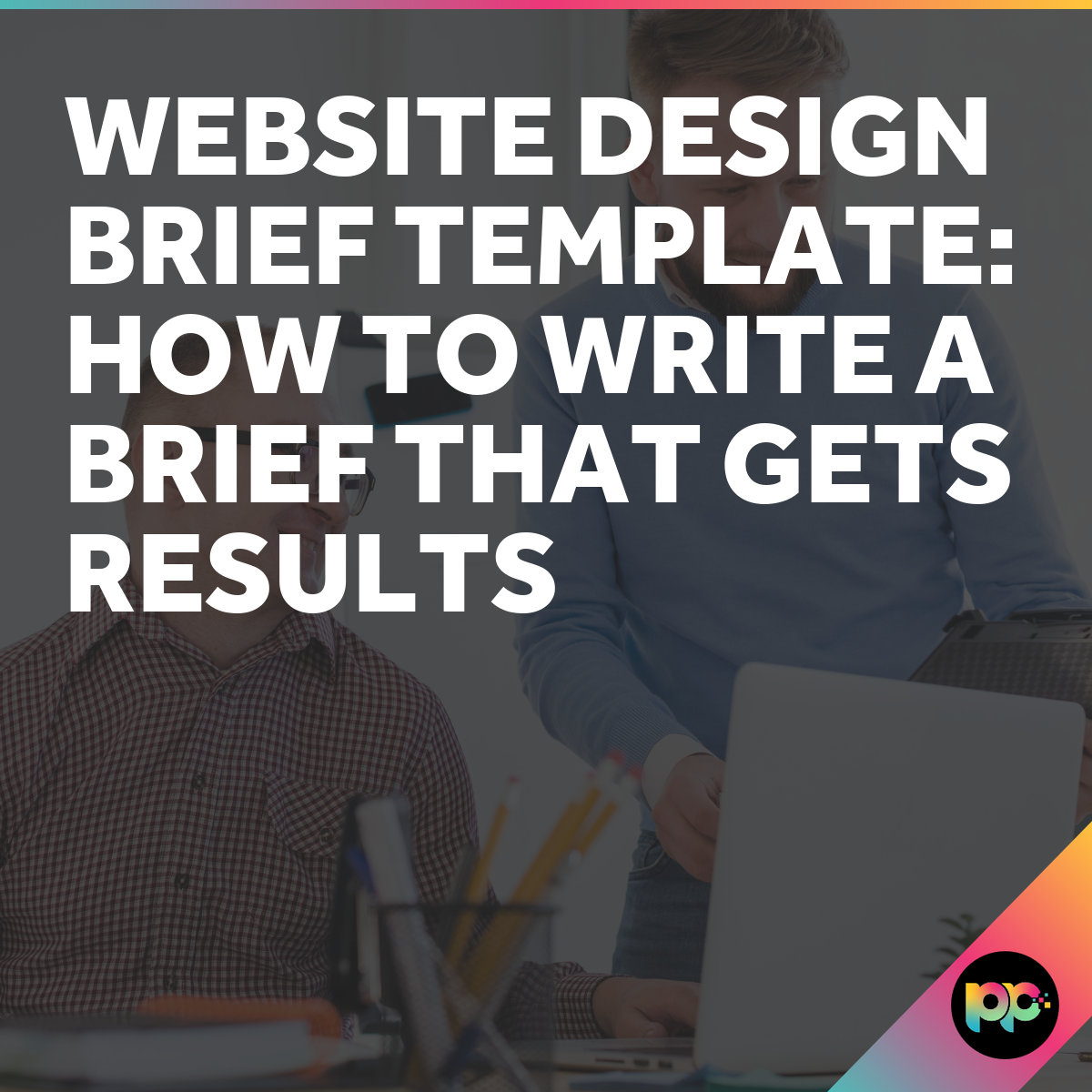 Website Design Brief Template: How to Write a Brief That