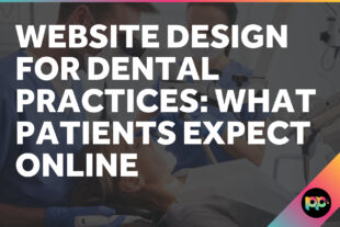 Website Design for Dental Practices: What Patients Expect Online