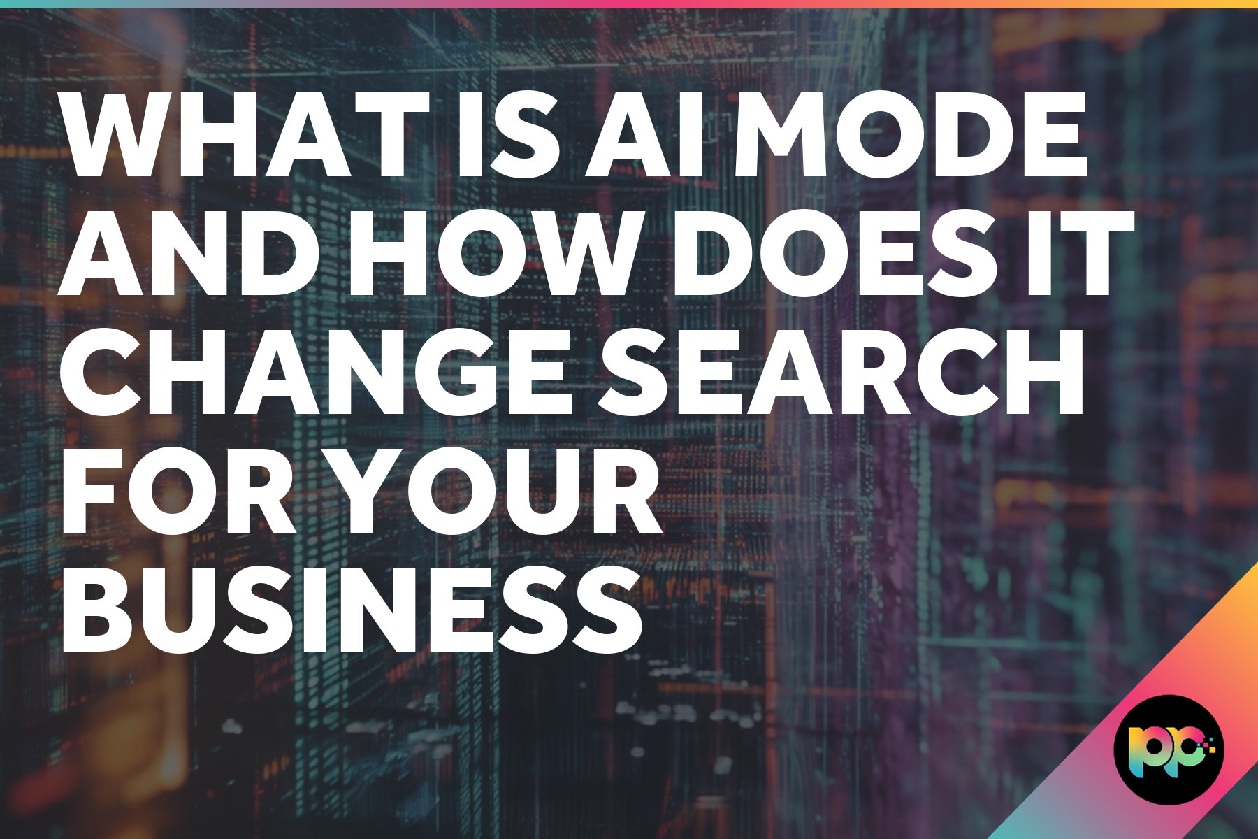 What Is AI Mode and How Does It Change Search for Your Business