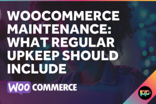 WooCommerce Maintenance: What Regular Upkeep Should Include