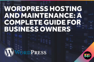 WordPress Hosting and Maintenance: A Complete Guide for Business Owners