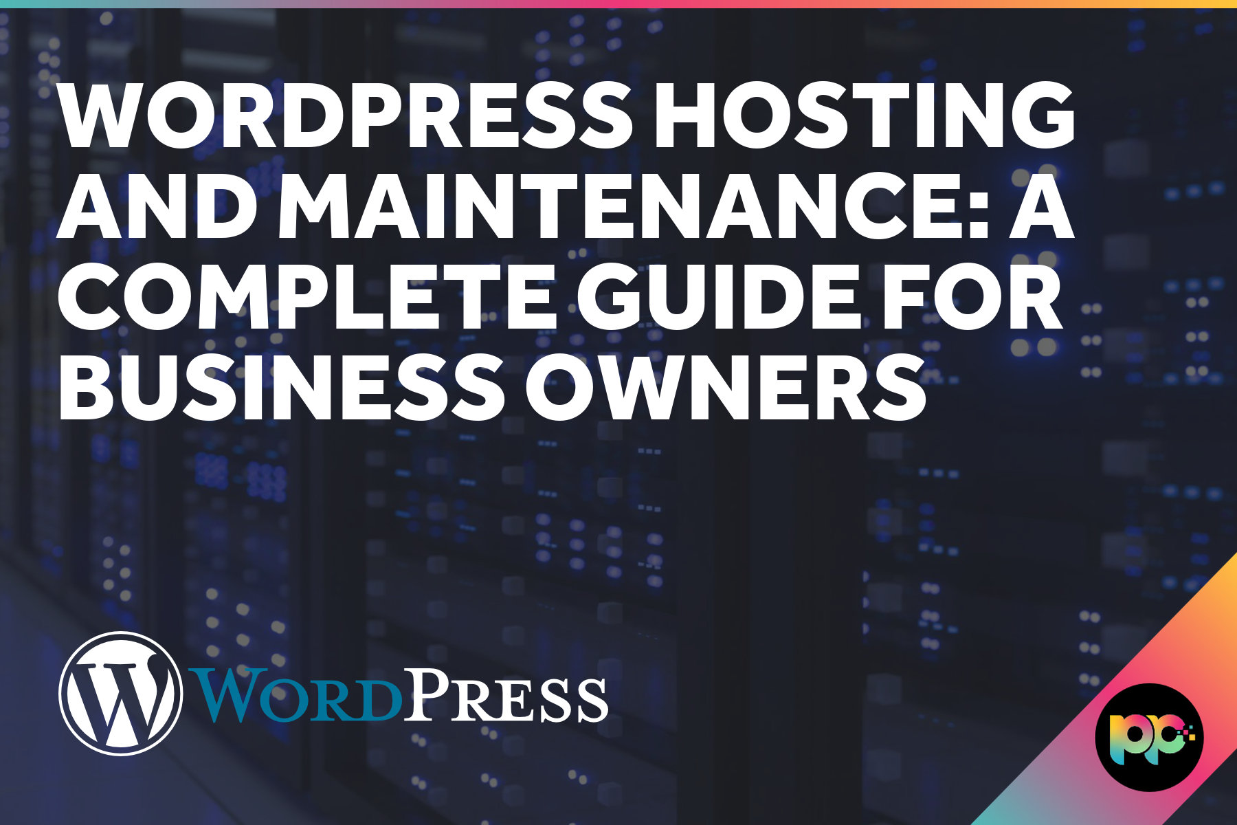 WordPress Hosting and Maintenance: A Complete Guide for Business Owners