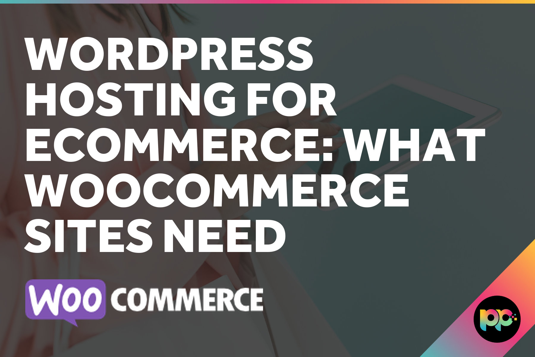 WordPress Hosting for Ecommerce: What WooCommerce Sites Need