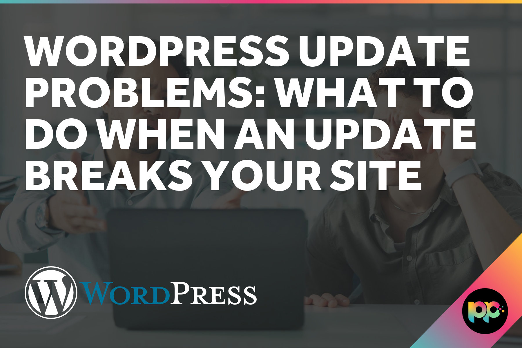 WordPress Update Problems: What to Do When an Update Breaks Your Site
