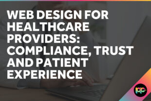 Web Design for Healthcare Providers: Compliance, Trust and Patient Experience