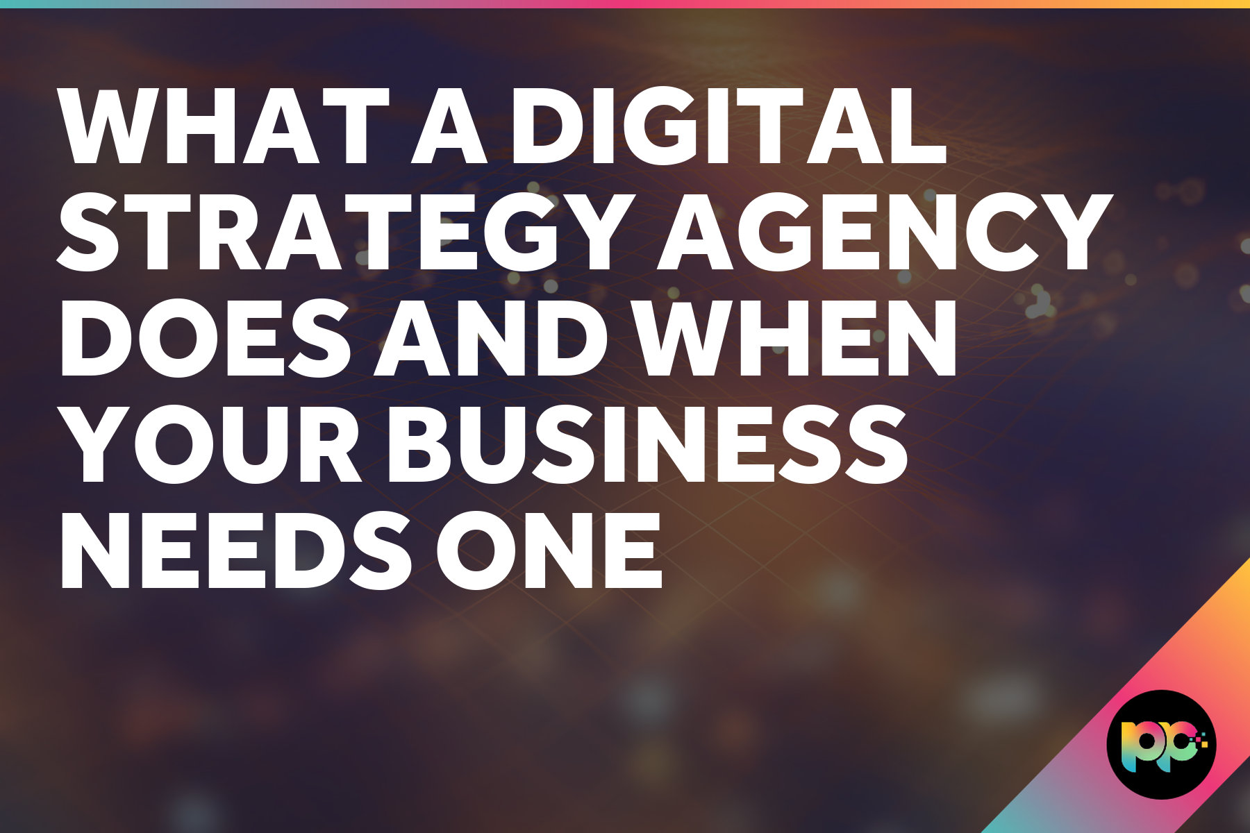 What a Digital Strategy Agency Does and When Your Business Needs One