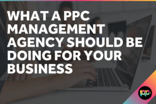 What a PPC Management Agency Should Be Doing for Your Business
