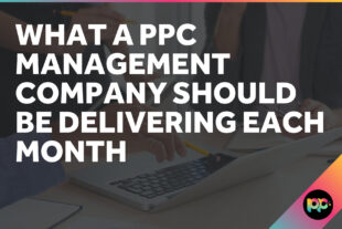 What a PPC Management Company Should Be Delivering Each Month