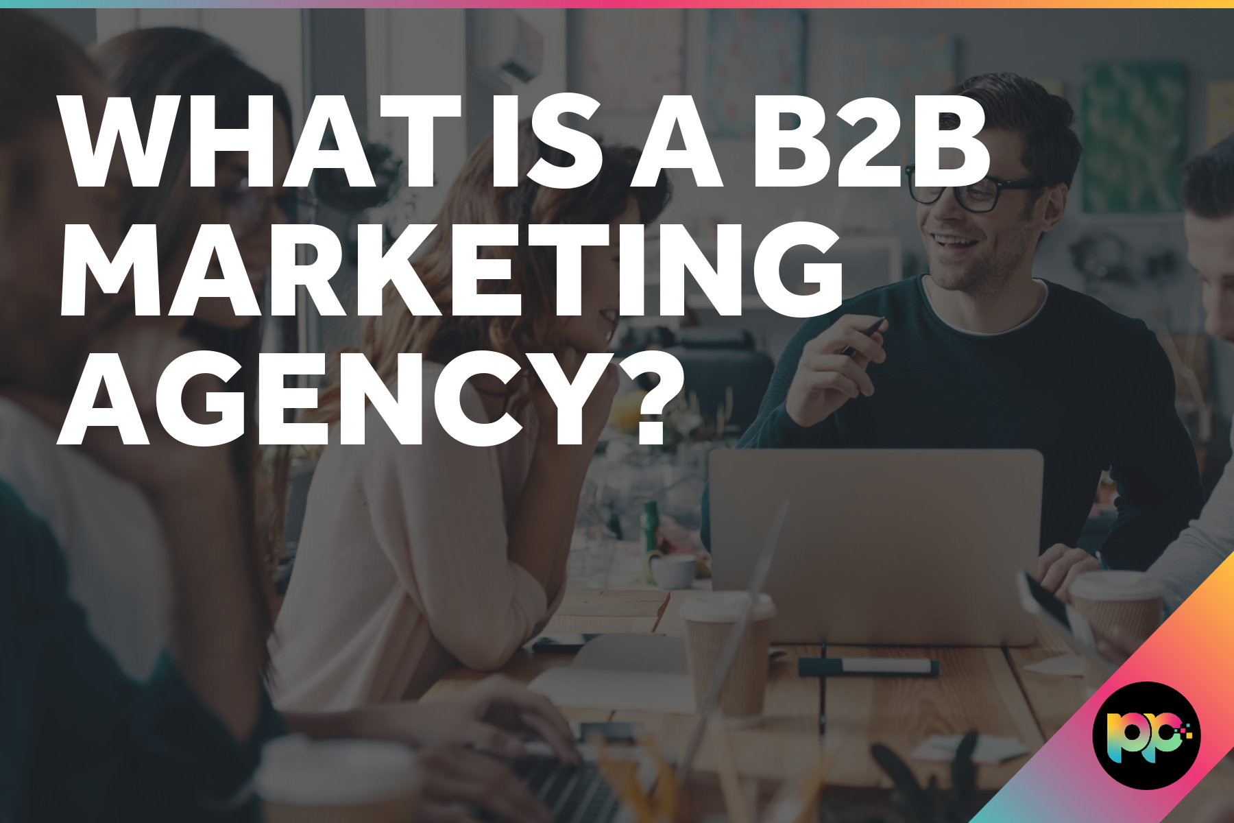 What is a B2B Marketing Agency?