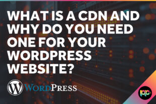 What is a CDN and why do you need one for your WordPress Website?