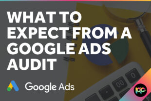 What to Expect from a Google Ads Audit