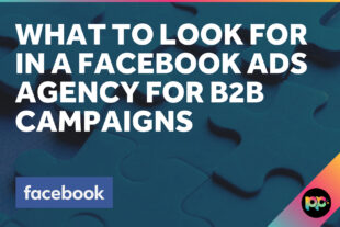 What to Look for in a Facebook Ads Agency for B2B Campaigns