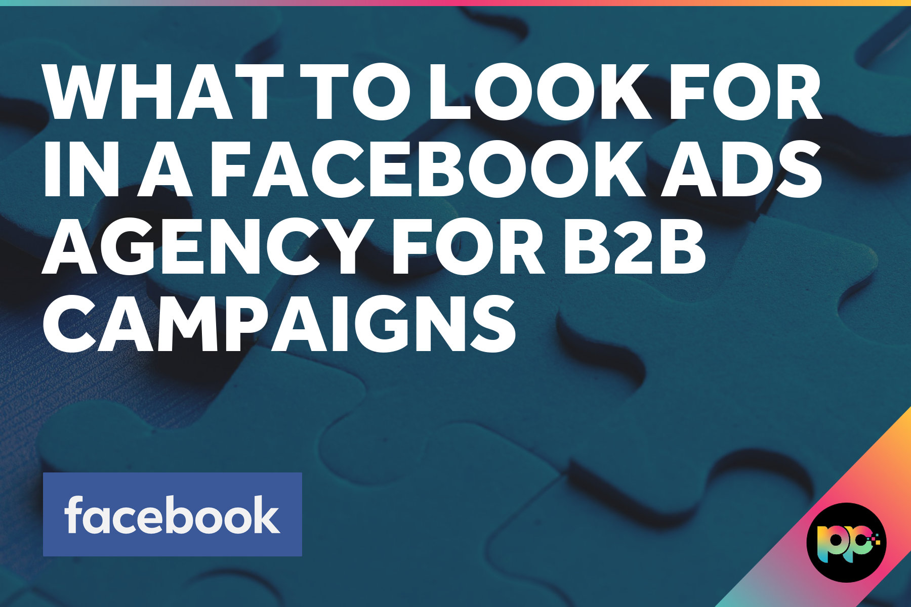 What to Look for in a Facebook Ads Agency for B2B Campaigns
