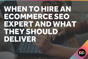 When to Hire an Ecommerce SEO Expert and What They Should Deliver