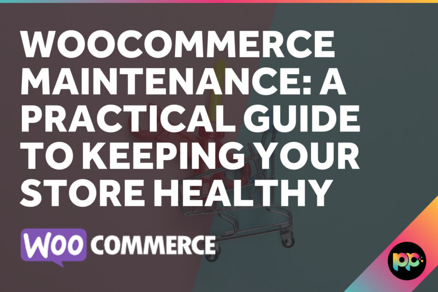 WooCommerce Maintenance: A Practical Guide to Keeping Your Store Healthy