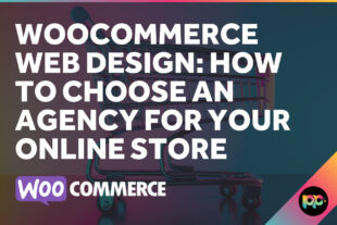 WooCommerce Web Design: How to Choose an Agency for Your Online Store