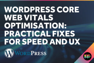 WordPress Core Web Vitals Optimisation: Practical Fixes for Speed and UX