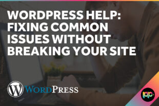 WordPress Help: Fixing Common Issues Without Breaking Your Site