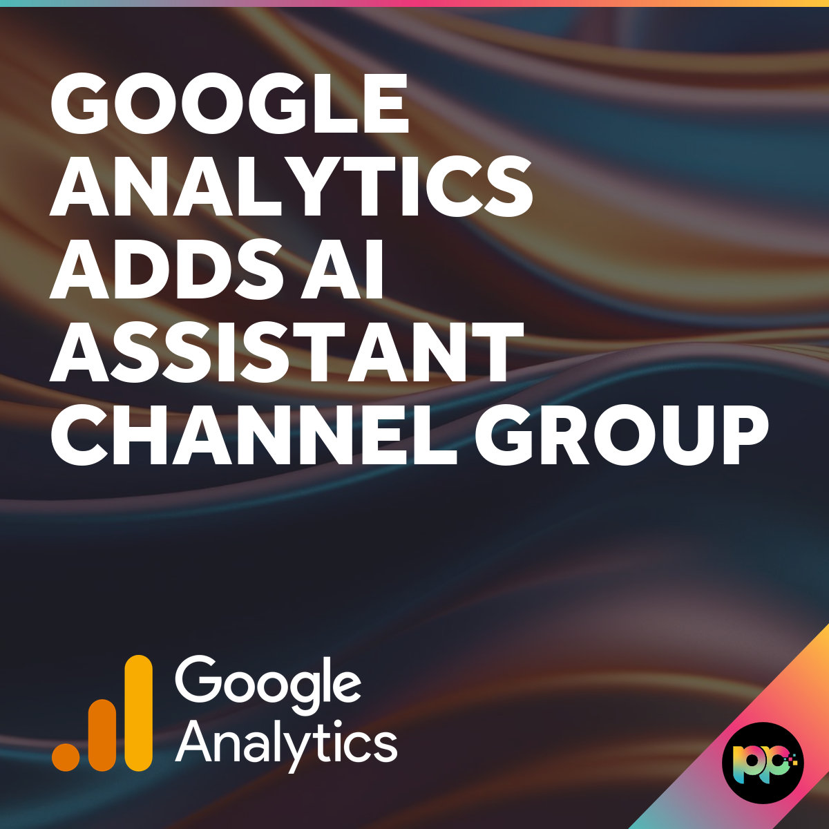 Google Analytics Adds AI Assistant Channel Group - Priority Pixels